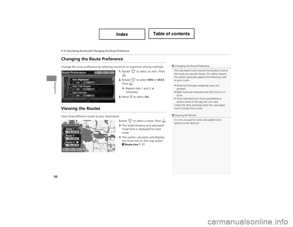 Acura ILX 2014 Navigation Manual 88
Calculating the RouteChanging the Route Preference
Navigation
Changing the Route Preference
Change the route preference by selecting minimum or maximum driving methods.1.Rotate i to selec Acura ILX 2014 Navigation Manual 88
Calculating the RouteChanging the Route Preference
Navigation
Changing the Route Preference
Change the route preference by selecting minimum or maximum driving methods.1.Rotate i to selec