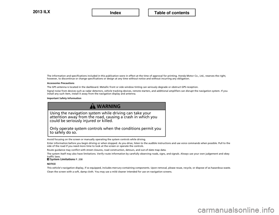 Acura ILX 2013  Navigation Manual The information and specifications included in this publication were in effect at the time of approval for printing. Honda Motor Co., Ltd., reserves the right, 
however, to discontinue or change speci