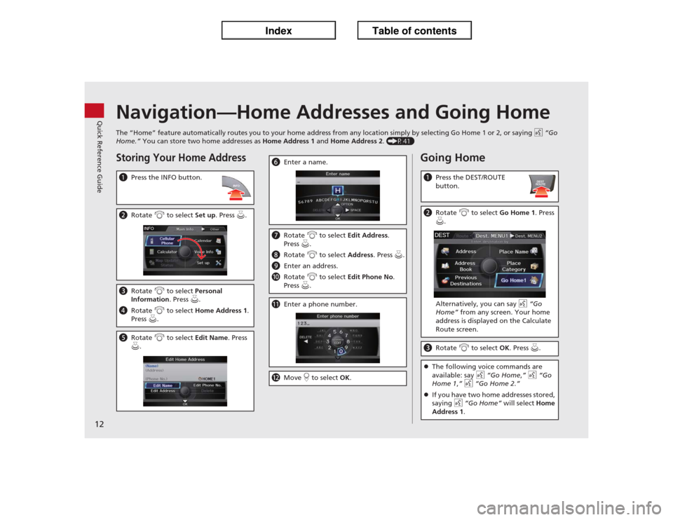 Acura ILX 2013 Navigation Manual 12Quick Reference Guide
Navigation—Home Addresses and Going HomeThe “Home” feature automatically routes you to your home address from any location simply by selecting Go Home 1 or 2, or saying d Acura ILX 2013 Navigation Manual 12Quick Reference Guide
Navigation—Home Addresses and Going HomeThe “Home” feature automatically routes you to your home address from any location simply by selecting Go Home 1 or 2, or saying d