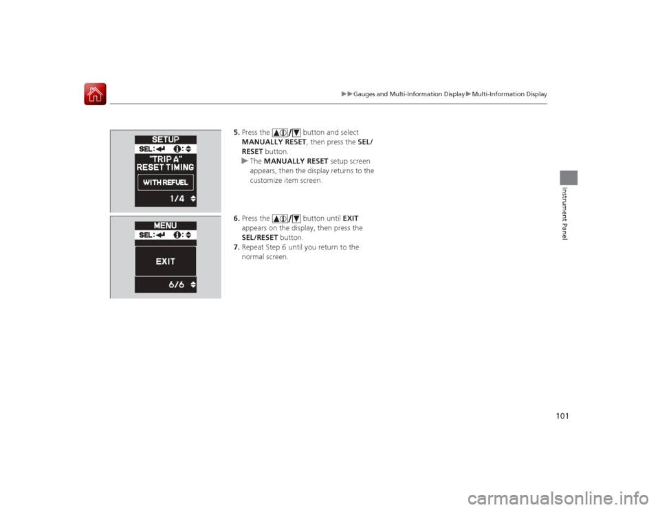 Acura ILX Hybrid 2015  Owners Manual 101
uuGauges and Multi-Information Display uMulti-Information Display
Instrument Panel
5. Press the   button and select 
MANUALLY RESET , then press the SEL/
RESET button.
u The  MANUALLY RESET setup 