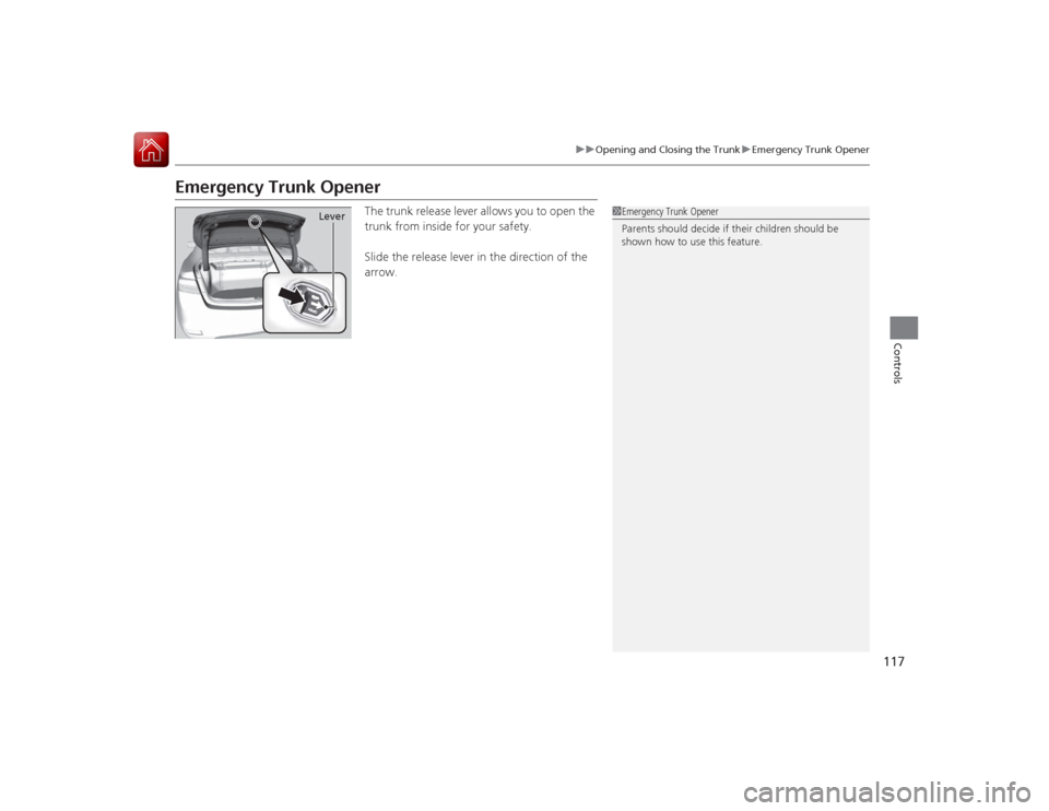Acura ILX Hybrid 2015  Owners Manual 117
uuOpening and Closing the Trunk uEmergency Trunk Opener
Controls
Emergency Trunk Opener
The trunk release lever allows you to open the 
trunk from inside for your safety.
Slide the release lever i