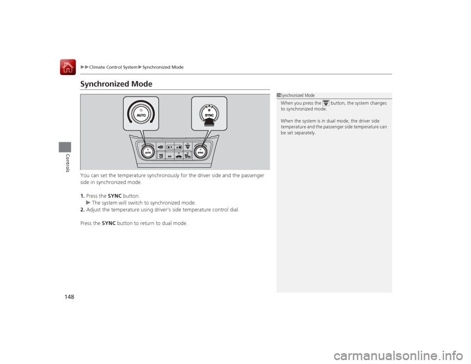 Acura ILX Hybrid 2015  Owners Manual 148
uuClimate Control System uSynchronized Mode
Controls
Synchronized ModeYou can set the temperature synchronously for the driver side and the passenger 
side in synchronized mode.
1. Press the  SYNC