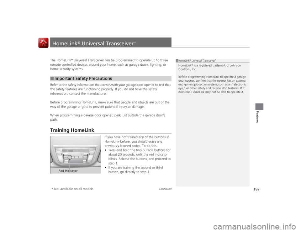 Acura ILX Hybrid 2015  Owners Manual 187
Continued
Features
HomeLink® Universal Transceiver
*
The HomeLink ® Universal Transceiver can be programmed to operate up to three 
remote controlled devices around your home, such as garage doo