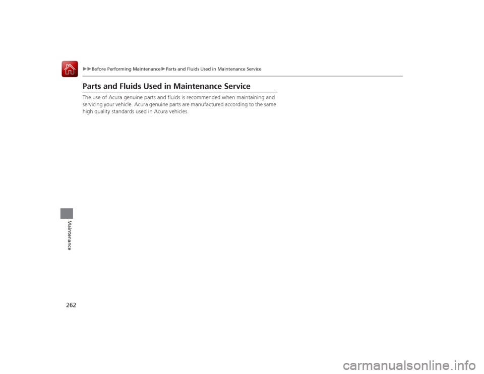Acura ILX Hybrid 2015  Owners Manual 262
uuBefore Performing Maintenance uParts and Fluids Used in Maintenance Service
Maintenance
Parts and Fluids Used in Maintenance ServiceThe use of Acura genuine parts and fluids is recommended when 