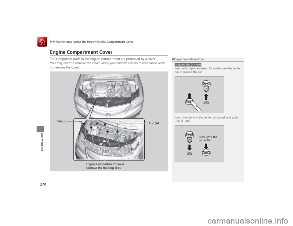 Acura ILX Hybrid 2015  Owners Manual 270
uuMaintenance Under the Hood uEngine Compartment Cover
Maintenance
Engine Compartment CoverThe component parts in the engine compartment are protected by a cover.
You may need to remove the cover 