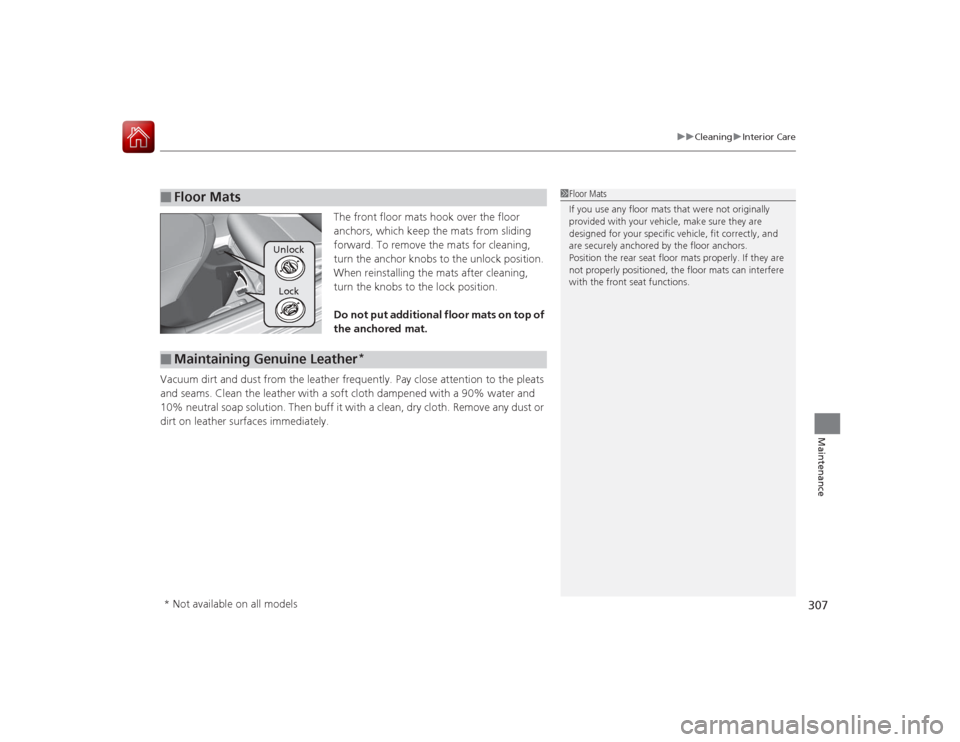 Acura ILX Hybrid 2015  Owners Manual 307
uuCleaning uInterior Care
Maintenance
The front floor mats hook over the floor 
anchors, which keep the mats from sliding 
forward. To remove the mats for cleaning, 
turn the anchor knobs to the u