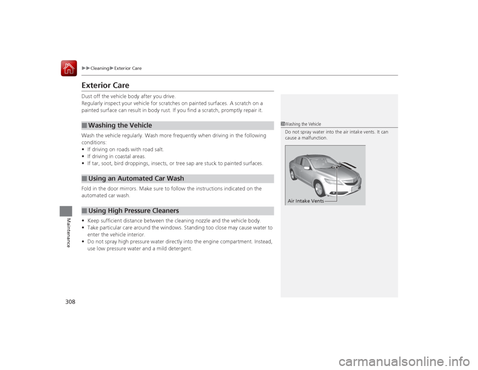 Acura ILX Hybrid 2015  Owners Manual 308
uuCleaning uExterior Care
Maintenance
Exterior CareDust off the vehicle body after you drive.
Regularly inspect your vehicle for  scratches on painted surfaces. A scratch on a 
painted surface can