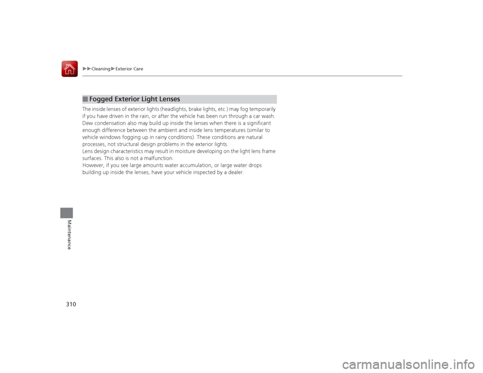 Acura ILX Hybrid 2015  Owners Manual 310
uuCleaning uExterior Care
Maintenance
The inside lenses of exterior lights (headlights, brake lights, etc.) may fog temporarily 
if you have driven in the rain, or after the vehicle has been run t