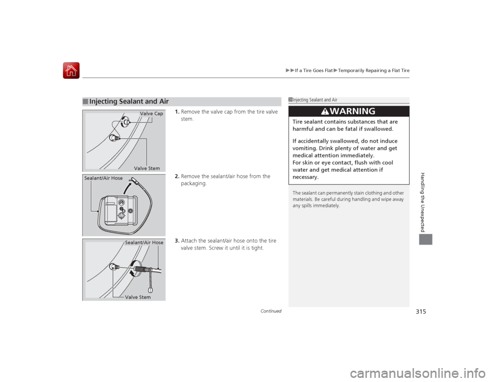 Acura ILX Hybrid 2015  Owners Manual Continued
315
uuIf a Tire Goes Flat uTemporarily Repairing a Flat Tire
Handling the Unexpected
1. Remove the valve cap from the tire valve 
stem.
2. Remove the sealant/air hose from the 
packaging.
3.