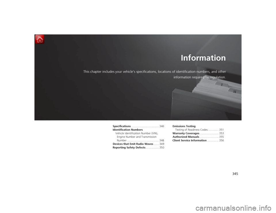 Acura ILX Hybrid 2015  Owners Manual 345
Information
This chapter includes your vehicles specifications, locations of identification numbers, and other
information required by regulation.
Specifications .................................