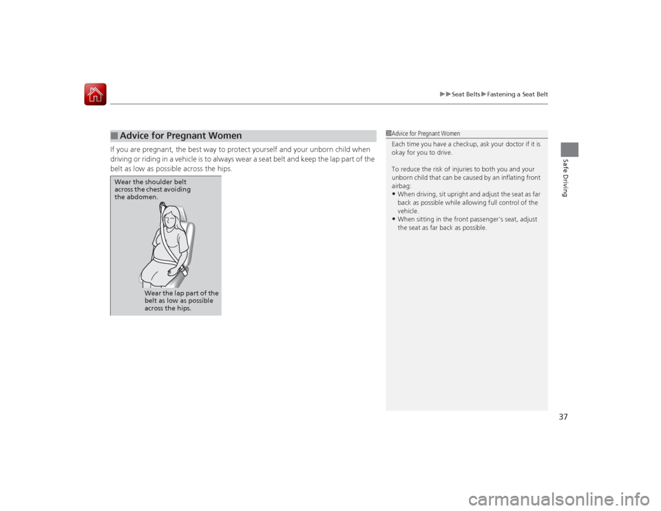 Acura ILX Hybrid 2015  Owners Manual 37
uuSeat Belts uFastening a Seat Belt
Safe Driving
If you are pregnant, the best way to protect yourself and your unborn child when 
driving or riding in a vehicle is to always wear a seat belt and k