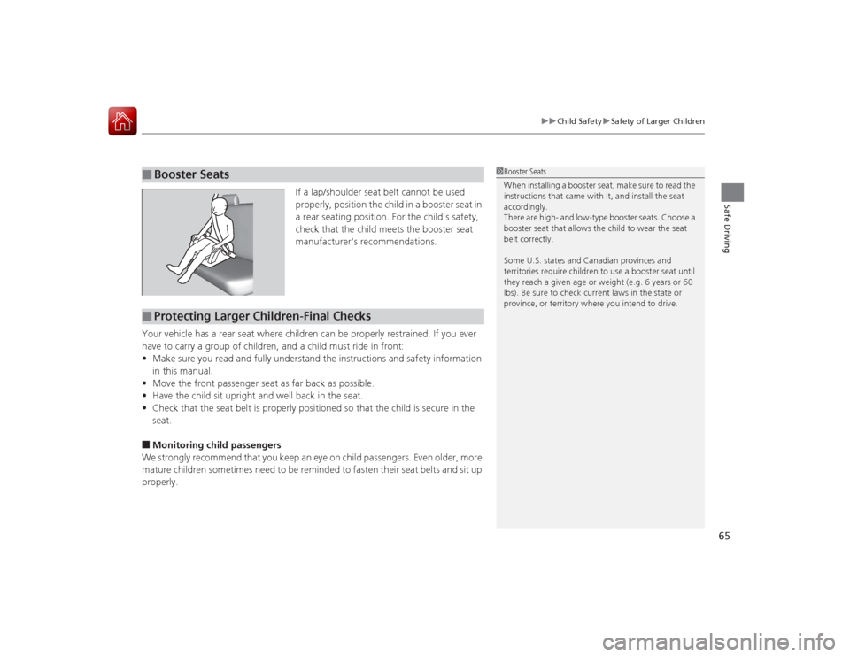 Acura ILX Hybrid 2015  Owners Manual 65
uuChild Safety uSafety of Larger Children
Safe Driving
If a lap/shoulder seat belt cannot be used 
properly, position the child in a booster seat in 
a rear seating position. For the childs safety