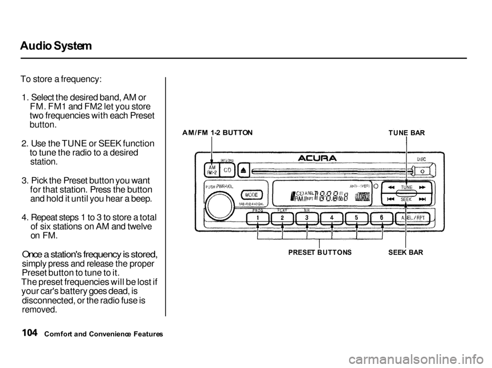 Acura Integra 2001  Owners Manual Audi
o Syste m

To store a frequency: 1. Select the desired band, AM or FM. FM1 and FM2 let you store
two frequencies with each Preset

button.

2. Use the TUNE or SEEK function to tune the radio to a