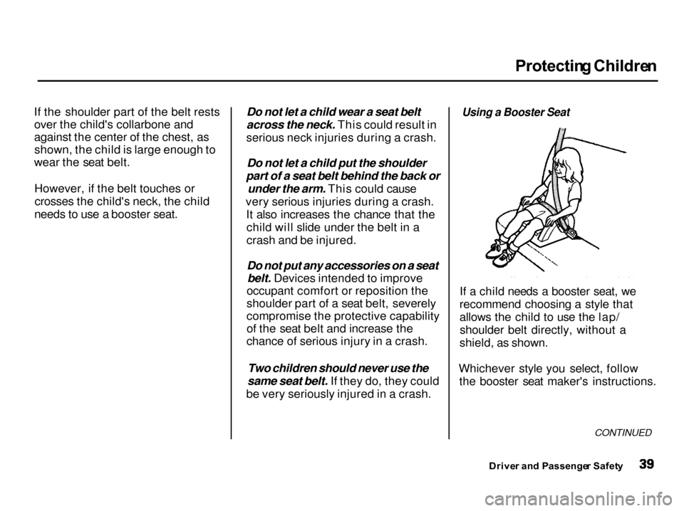 Acura Integra 2001 Owners Manual Protectin
g Childre n
If the shoulder part of the belt rests
over the childs collarbone and
against the center of the chest, as shown, the child is large enough to
wear the seat belt.
However, if th Acura Integra 2001 Owners Manual Protectin
g Childre n
If the shoulder part of the belt rests
over the childs collarbone and
against the center of the chest, as shown, the child is large enough to
wear the seat belt.
However, if th