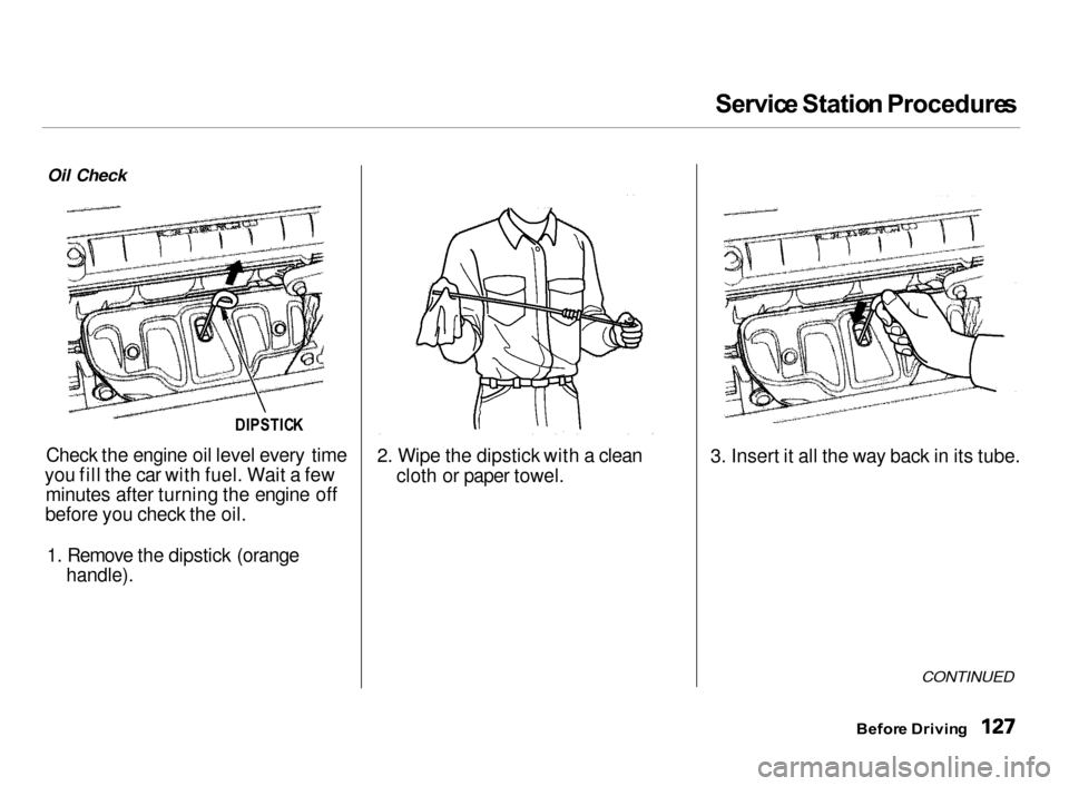 Acura Integra 2000  Hatchback Owners Manual Servic
e Statio n Procedure s

Oil Check

DIPSTICK

Check the engine oil level every time
you fill the car with fuel. Wait a few minutes after turning the engine off
before you check the oil.
1. Remov