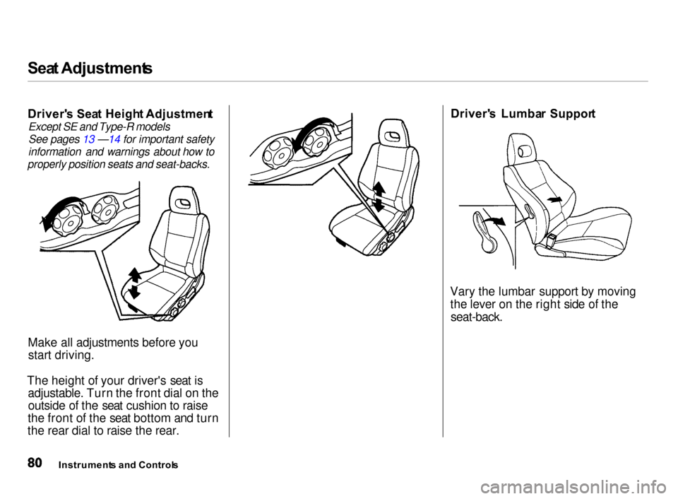 Acura Integra 2000  Hatchback Owners Manual Sea
t Adjustment s

Driver s Sea t Heigh t Adjustmen t
Except SE and Type-R models See pages 13 —  14 for important safety
information and warnings about how to
properly position seats and seat-bac