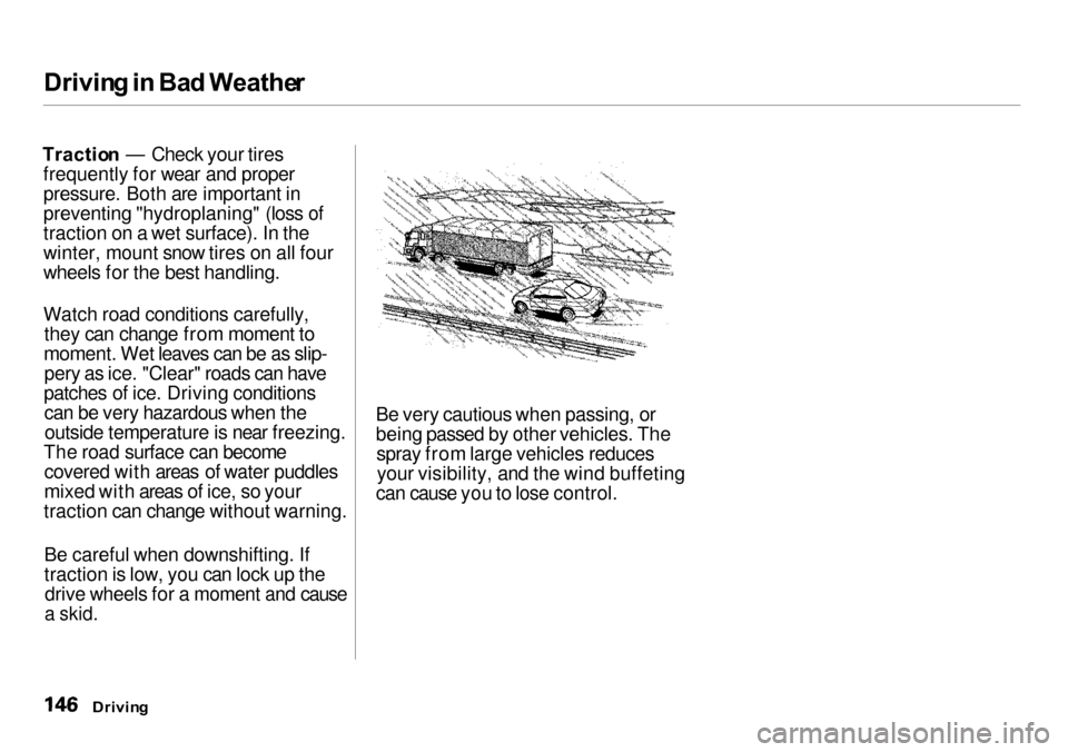 Acura Integra 2000  Sedan Owners Manual Drivin
g in  Ba d Weathe r
Tractio n — Check your tires
frequently for wear and proper
pressure. Both are important in
preventing "hydroplaning" (loss of
traction on a wet surface). In the
winter, m