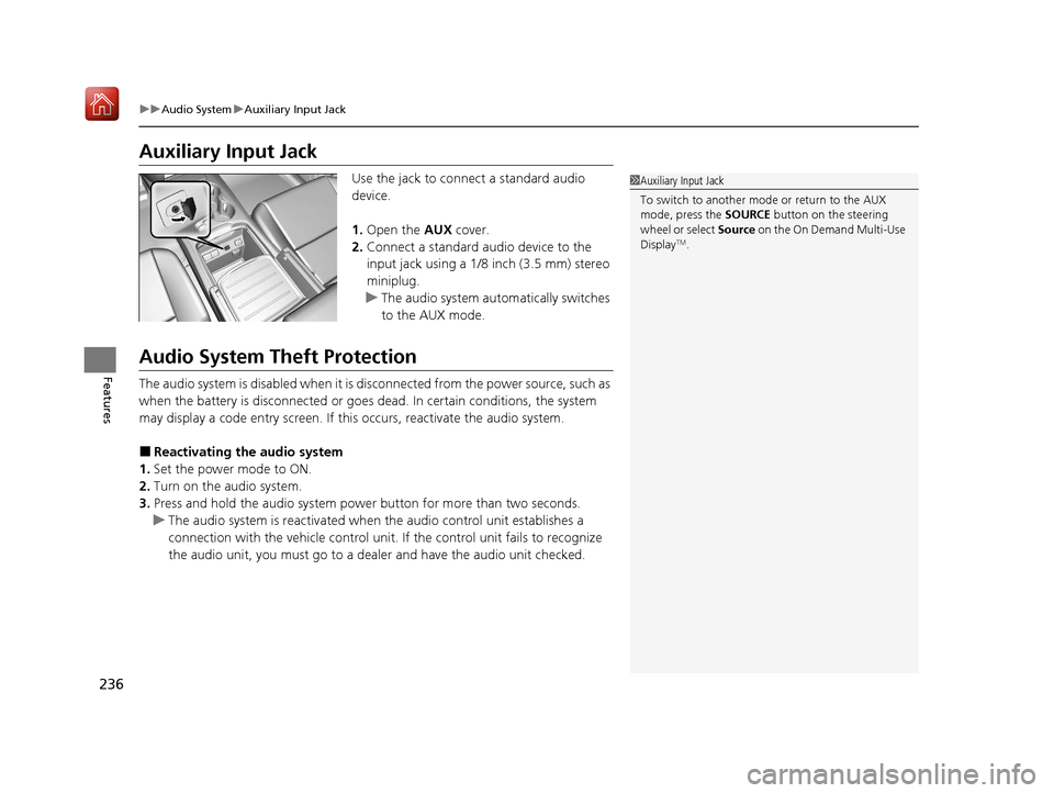 Acura MDX 2020 Owners Manual 236
uuAudio System uAuxiliary Input Jack
Features
Auxiliary Input Jack
Use the jack to connect a standard audio
device.
1. Open the AUX cover.
2. Connect a standard audio device to the
input jack u Acura MDX 2020 Owners Manual 236
uuAudio System uAuxiliary Input Jack
Features
Auxiliary Input Jack
Use the jack to connect a standard audio
device.
1. Open the AUX cover.
2. Connect a standard audio device to the
input jack u