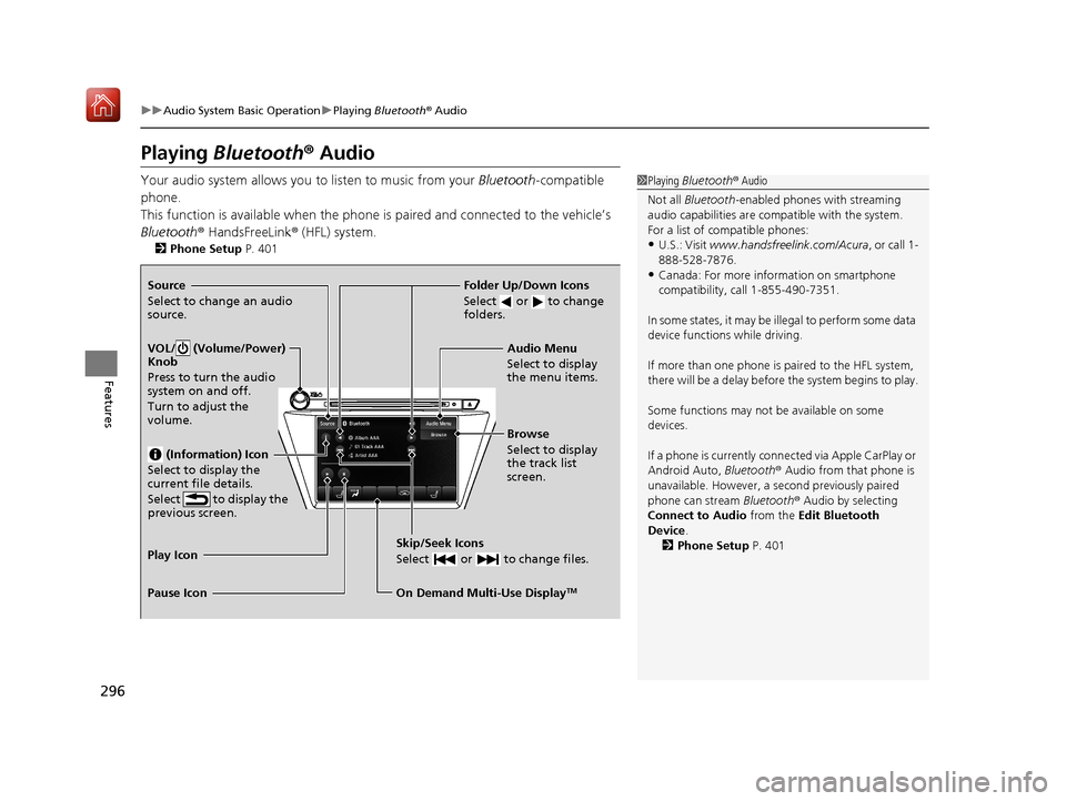 Acura MDX 2020 Owners Manual 296
uuAudio System Basic Operation uPlaying Bluetooth ® Audio
Features
Playing Bluetooth ® Audio
Your audio system allows you to listen to music from your Bluetooth-compatible
phone.
This functio Acura MDX 2020 Owners Manual 296
uuAudio System Basic Operation uPlaying Bluetooth ® Audio
Features
Playing Bluetooth ® Audio
Your audio system allows you to listen to music from your Bluetooth-compatible
phone.
This functio