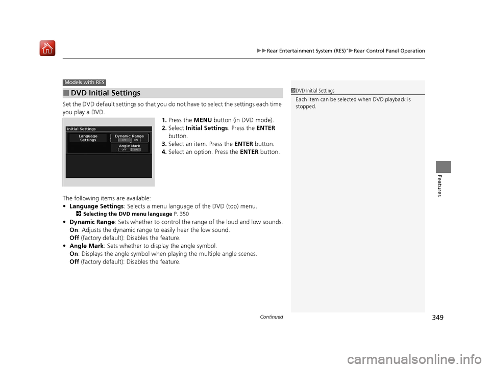 Acura MDX 2020 Owners Manual Continued349
uuRear Entertainment System (RES)*uRear Control Panel Operation
Features
Set the DVD default settings so that you do not have to select the settings each time
you play a DVD. 1.Press th Acura MDX 2020 Owners Manual Continued349
uuRear Entertainment System (RES)*uRear Control Panel Operation
Features
Set the DVD default settings so that you do not have to select the settings each time
you play a DVD. 1.Press th