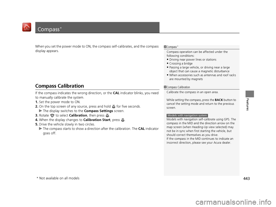 Acura MDX 2020 Owners Manual 443
Features
Compass*
When you set the power mode to ON, the compass self-calibrates, and the compass
display appears.
Compass Calibration
If the compass indicates the wrong direction, or the CAL in Acura MDX 2020 Owners Manual 443
Features
Compass*
When you set the power mode to ON, the compass self-calibrates, and the compass
display appears.
Compass Calibration
If the compass indicates the wrong direction, or the CAL in