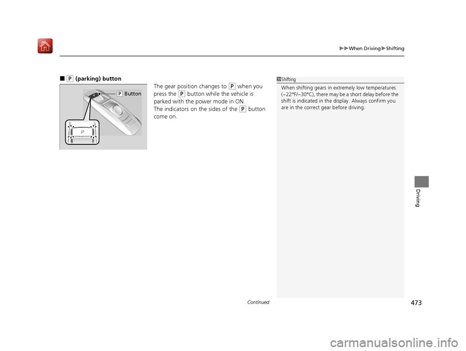 Acura MDX 2020  Owners Manual Continued473
uuWhen Driving uShifting
Driving
■(P (parking) button
The gear position changes to 
(P when you 
press the 
(P button while the vehicle is 
parked with the power mode in ON.
The indicat