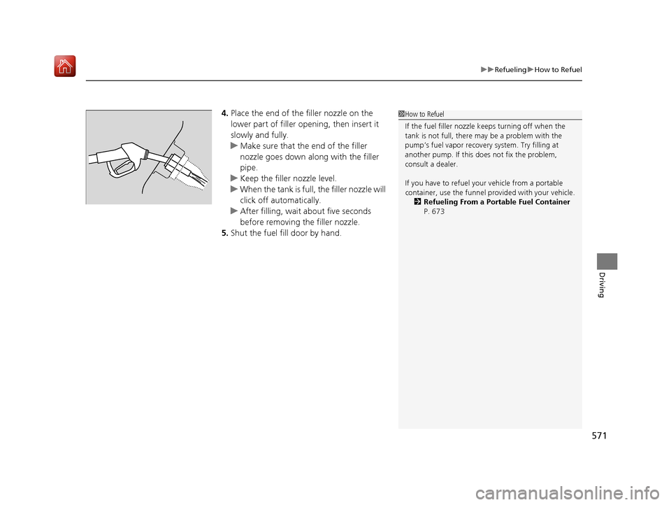 Acura MDX 2020  Owners Manual 571
uuRefueling uHow to Refuel
Driving
4. Place the end of the filler nozzle on the 
lower part of filler opening, then insert it 
slowly and fully.
u Make sure that the end of the filler 
nozzle goes