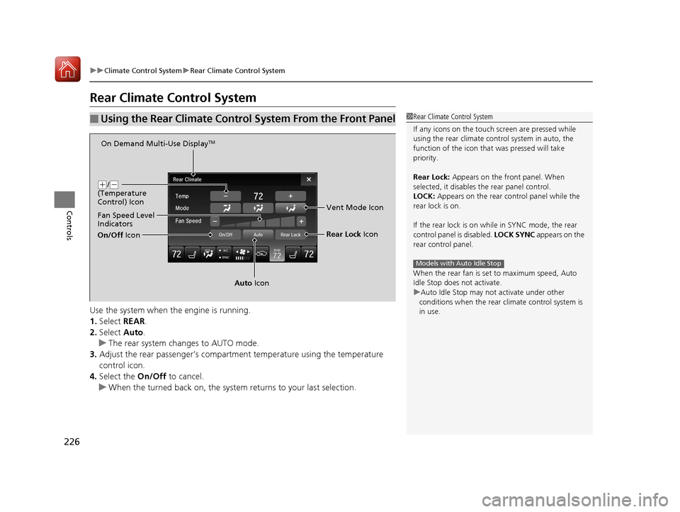 Acura MDX 2018  Owners Manual 226
uuClimate Control System uRear Climate Control System
Controls
Rear Climate Control System
Use the system when the engine is running.
1. Select  REAR.
2. Select  Auto.
u The rear system changes to