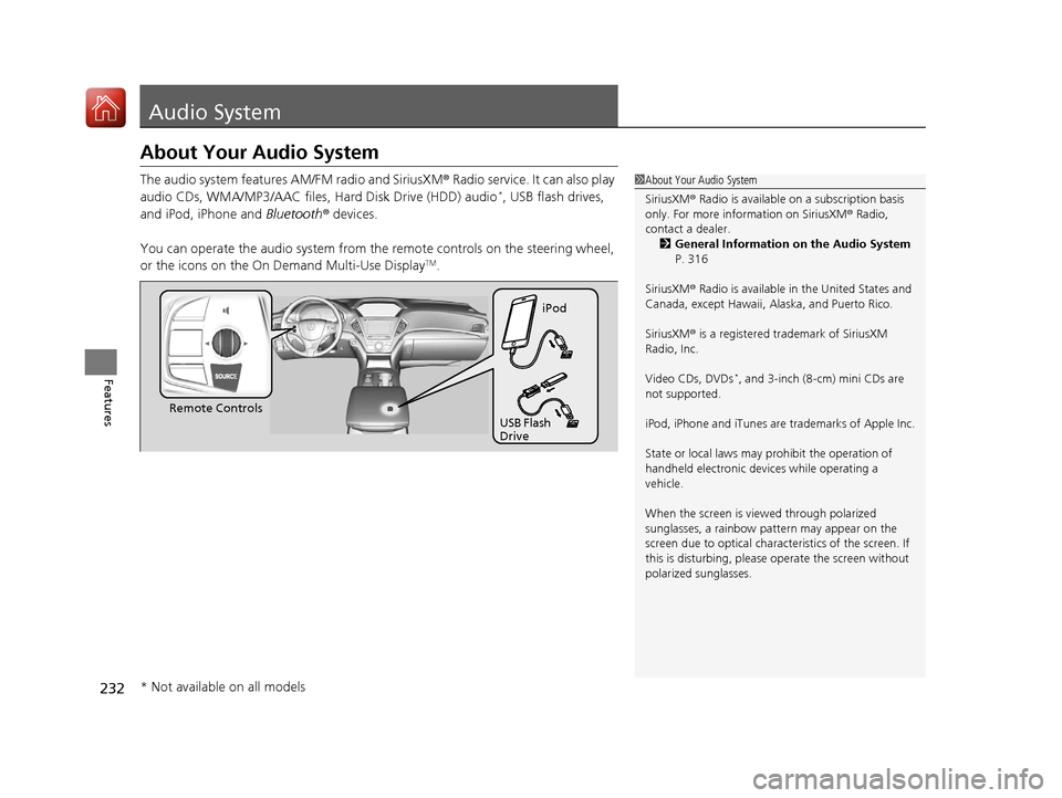 Acura MDX 2018 Owners Manual 232
Features
Audio System
About Your Audio System
The audio system features AM/FM radio and SiriusXM® Radio service. It can also play
audio CDs, WMA/MP3/AAC files, Hard Disk Drive (HDD) audio*, USB Acura MDX 2018 Owners Manual 232
Features
Audio System
About Your Audio System
The audio system features AM/FM radio and SiriusXM® Radio service. It can also play
audio CDs, WMA/MP3/AAC files, Hard Disk Drive (HDD) audio*, USB