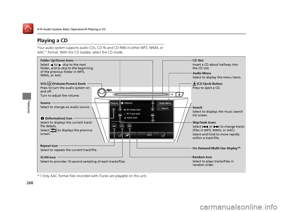 Acura MDX 2018 Owners Manual 268
uuAudio System Basic Operation uPlaying a CD
Features
Playing a CD
Your audio system supports audio CDs, CD-Rs and CD-RWs in either MP3, WMA, or
AAC*1 format. With the CD load ed, select the CD m Acura MDX 2018 Owners Manual 268
uuAudio System Basic Operation uPlaying a CD
Features
Playing a CD
Your audio system supports audio CDs, CD-Rs and CD-RWs in either MP3, WMA, or
AAC*1 format. With the CD load ed, select the CD m