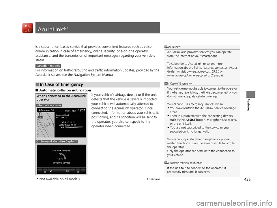 Acura MDX 2018  Owners Manual 435Continued
Features
AcuraLink®*
Is a subscription-based service that provid es convenient features such as voice 
communication in case of emergency, online security, one-on-one operator 
assistanc