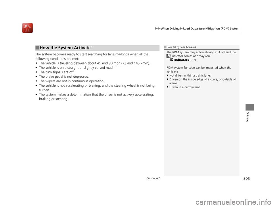 Acura MDX 2018 Owners Manual Continued505
uuWhen Driving uRoad Departure Mitigation (RDM) System
Driving
The system becomes ready to start sear ching for lane markings when all the
following conditions are met:
• The vehicle i Acura MDX 2018 Owners Manual Continued505
uuWhen Driving uRoad Departure Mitigation (RDM) System
Driving
The system becomes ready to start sear ching for lane markings when all the
following conditions are met:
• The vehicle i