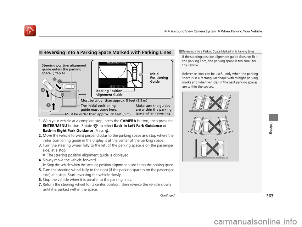 Acura MDX 2018  Owners Manual Continued563
uuSurround View Camera System*uWhen Parking Your Vehicle
Driving1. With your vehicle at a complete stop, press the  CAMERA button, then press the 
ENTER/MENU  button. Rotate   to select  