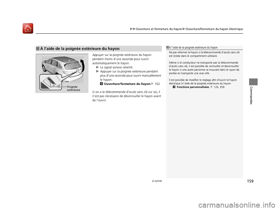 Acura MDX 2018  Manuel du propriétaire (in French) à suivre159
uuOuverture et fermeture du hayon uOuverture/fermeture du hayon électrique
Commandes
Appuyer sur la poignée extérieure du hayon 
pendant moins d’une seconde pour ouvrir 
automatiquem
