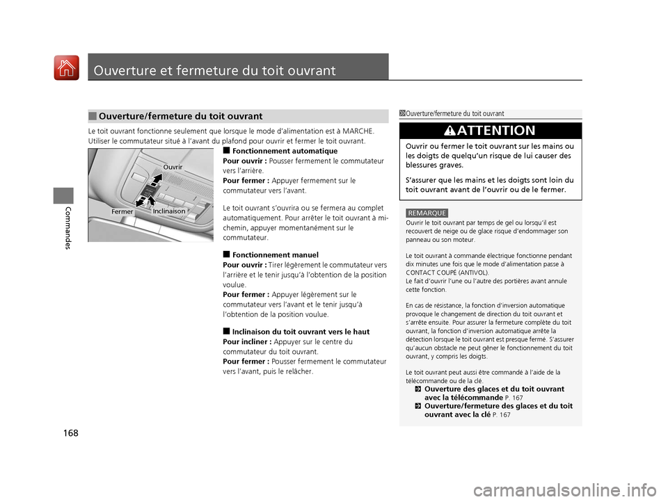 Acura MDX 2018  Manuel du propriétaire (in French) 168
Commandes
Ouverture et fermeture du toit ouvrant
Le toit ouvrant fonctionne seulement que lorsque le mode d’alimentation est à MARCHE. 
Utiliser le commutateur situé à l’avant du pl afond p