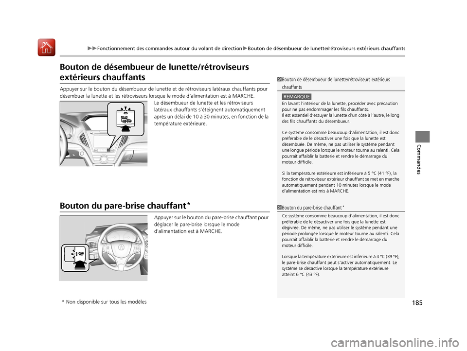 Acura MDX 2018  Manuel du propriétaire (in French) 185
uuFonctionnement des commandes autour du volant de direction uBouton de désembueur de lunette/rétroviseurs extérieurs chauffants
Commandes
Bouton de désembueur de  lunette/rétroviseurs 
exté