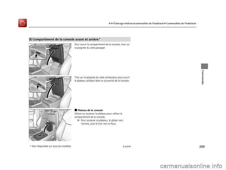 Acura MDX 2018  Manuel du propriétaire (in French) 209
uuÉclairage intérieur/commodités de l’habitacle uCommodités de l’habitacle
à suivre
Commandes
Pour ouvrir le comp artiment de la console, tirer sur 
la poignée du côté passager.
Tirer 