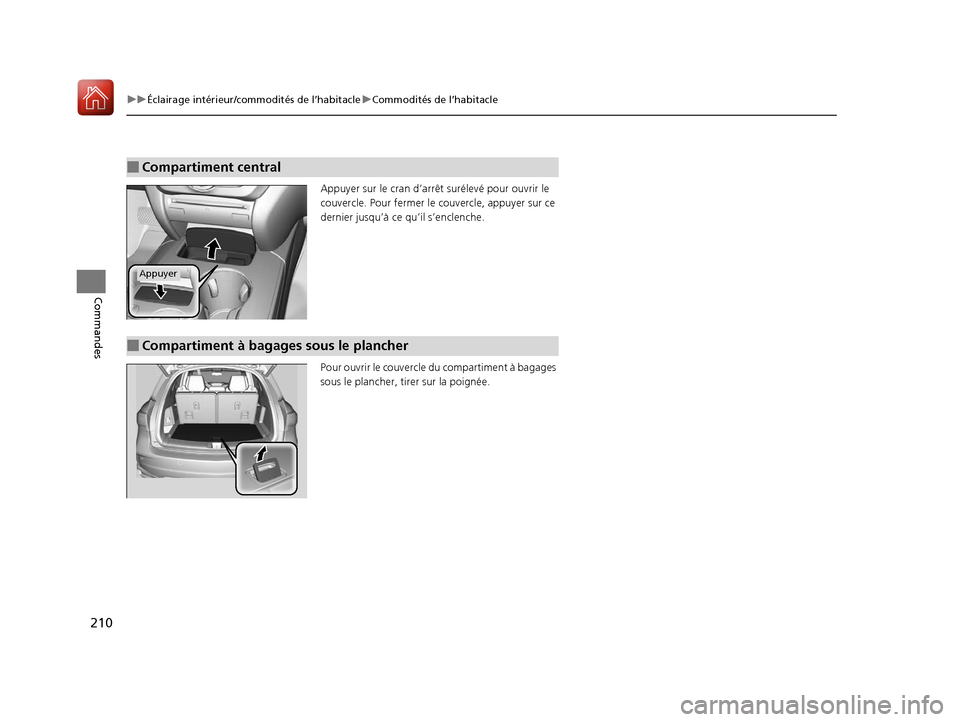 Acura MDX 2018  Manuel du propriétaire (in French) 210
uuÉclairage intérieur/commodités de l’habitacle uCommodités de l’habitacle
Commandes
Appuyer sur le cran d’arrê t surélevé pour ouvrir le 
couvercle. Pour fermer le  couvercle, appuye
