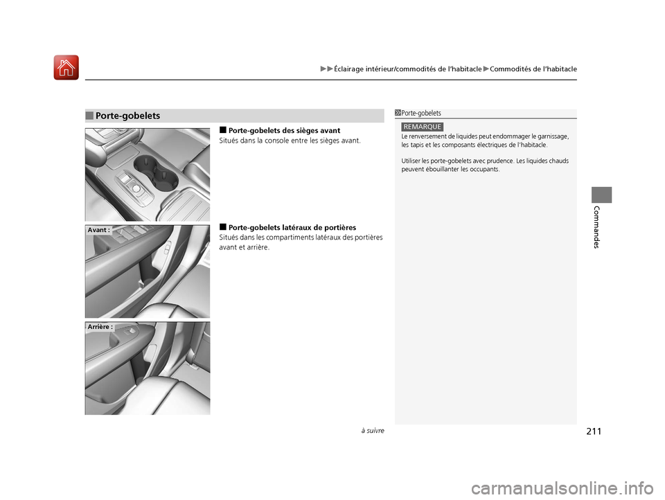 Acura MDX 2018  Manuel du propriétaire (in French) à suivre211
uuÉclairage intérieur/commodités de l’habitacle uCommodités de l’habitacle
Commandes
■Porte-gobelets des sièges avant
Situés dans la console entre les sièges avant.
■Porte-