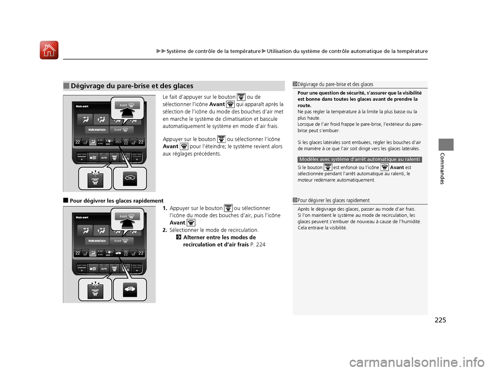 Acura MDX 2018  Manuel du propriétaire (in French) 225
uuSystème de contrôle de la température uUtilisation du système de contrôle  automatique de la température
Commandes
Le fait d’appuyer sur le bouton   ou de 
sélectionner l’icône Avant
