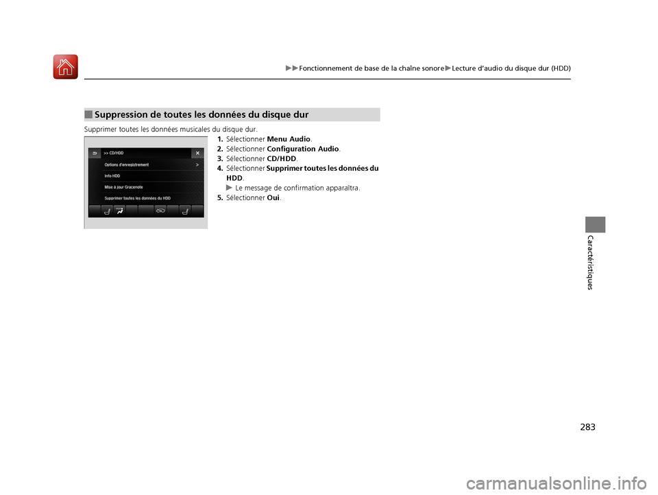 Acura MDX 2018  Manuel du propriétaire (in French) 283
uuFonctionnement de base de la chaîne sonore uLecture d’audio du disque dur (HDD)
Caractéristiques
Supprimer toutes les données  musicales du disque dur.
1.Sélectionner  Menu Audio.
2. Séle