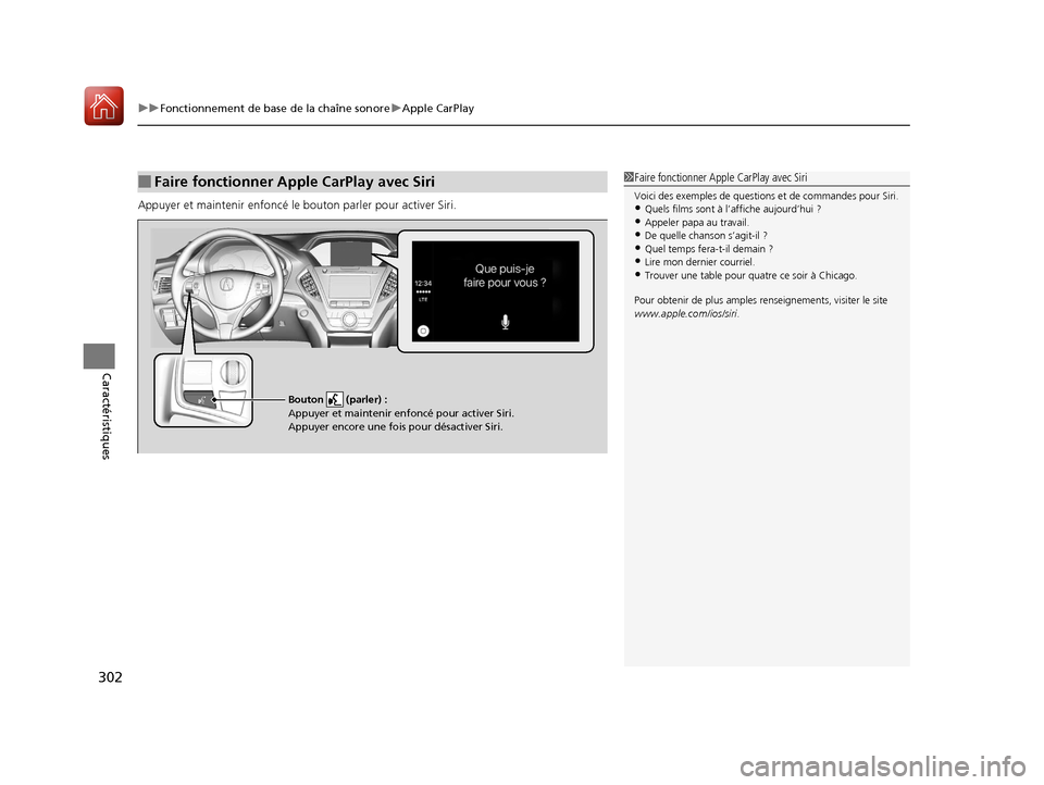 Acura MDX 2018  Manuel du propriétaire (in French) uuFonctionnement de base de la chaîne sonore uApple CarPlay
302
Caractéristiques
Appuyer et maintenir  enfoncé le bouton parl er pour activer Siri.
■Faire fonctionner Apple CarPlay avec Siri1Fair