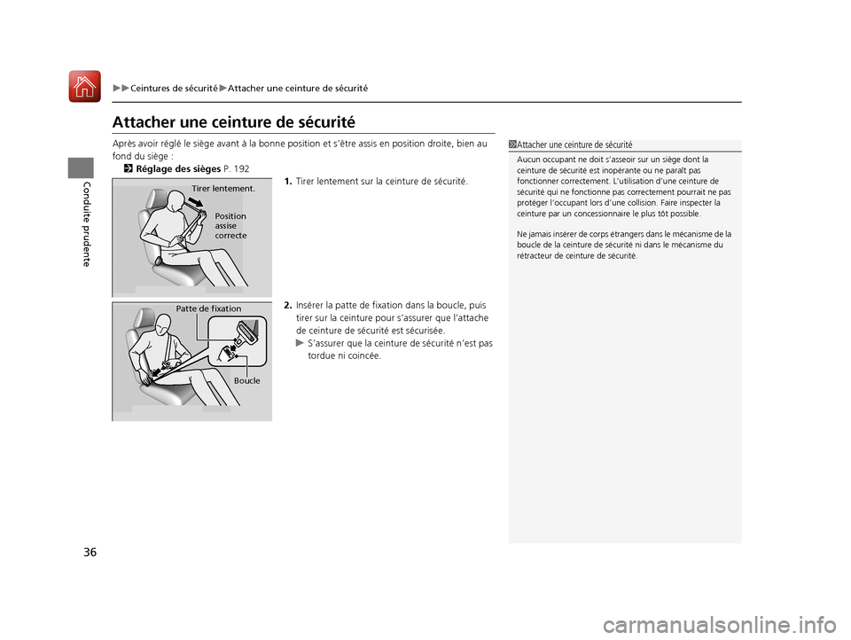 Acura MDX 2018  Manuel du propriétaire (in French) 36
uuCeintures de sécurité uAttacher une ceinture de sécurité
Conduite prudente
Attacher une ceinture de sécurité
Après avoir réglé le siège avant à la bonne positi on et s’être assis en
