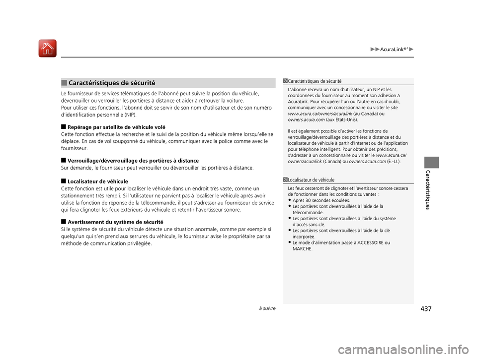Acura MDX 2018  Manuel du propriétaire (in French) à suivre437
uuAcuraLink ®*u
Caractéristiques
Le fournisseur de services té lématiques de l’abonné peut suivre la position du véhicule, 
déverrouiller ou verroui ller les portières à distan