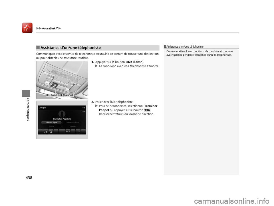 Acura MDX 2018  Manuel du propriétaire (in French) uuAcuraLink ®*u
438
Caractéristiques
Communiquer avec le service de téléphoniste Acur aLink en tentant de trouver une destination 
ou pour obtenir une as sistance routière.
1.Appuyer sur le bouto