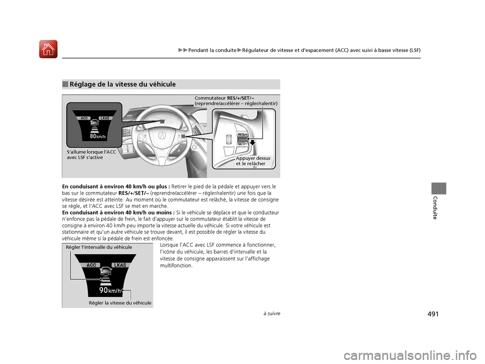 Acura MDX 2018  Manuel du propriétaire (in French) 491
uuPendant la conduite uRégulateur de vitesse et d’espacement (ACC) avec suivi à basse vitesse (LSF)
à suivre
Conduite
En conduisant à environ 40 km/h ou plus : Retirer le pied de la pé dale