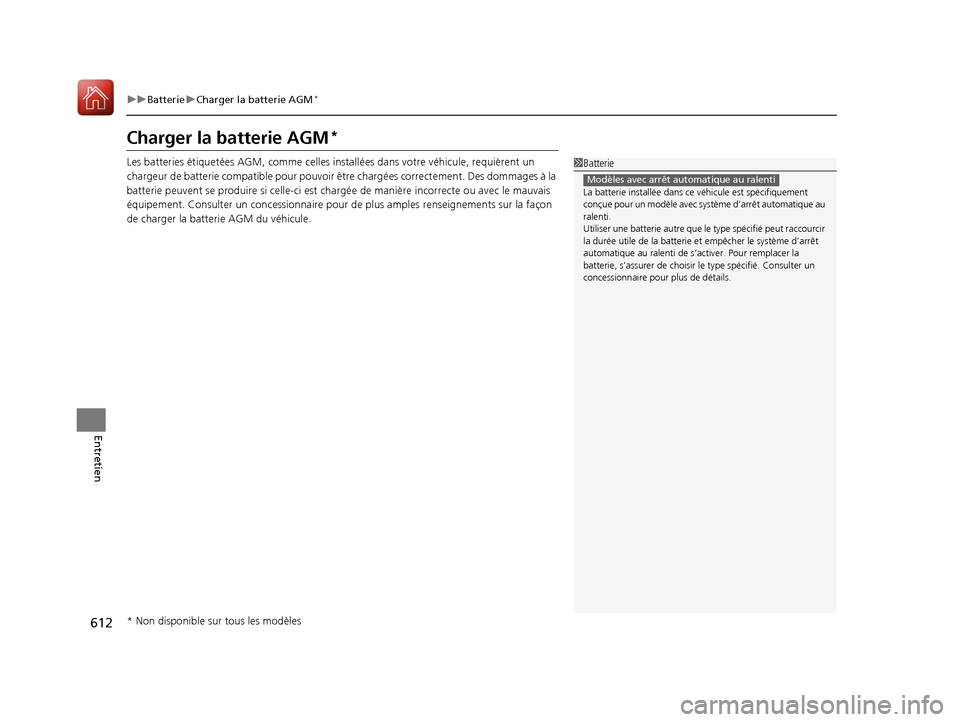 Acura MDX 2018  Manuel du propriétaire (in French) 612
uuBatterie uCharger la batterie AGM*
Entretien
Charger la batterie AGM*
Les batteries étiquetées AGM,  comme celles installées dans votre véhicule, requièrent un 
chargeur de batterie compati