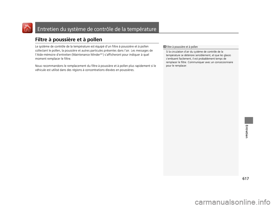 Acura MDX 2018  Manuel du propriétaire (in French) 617
Entretien
Entretien du système de contrôle de la température
Filtre à poussière et à pollen
Le système de contrôle de la température est équipé d’un  filtre à poussière et à pollen