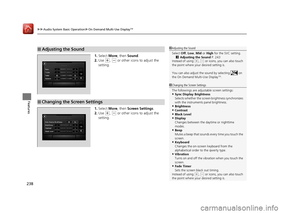 Acura MDX 2017 Owners Manual uuAudio System Basic Operation uOn Demand Multi-Use DisplayTM
238
Features
1. Select More, then Sound .
2. Use
(+, (- or other icons to adjust the
setting.
1. Select More, then Screen Settings . Acura MDX 2017 Owners Manual uuAudio System Basic Operation uOn Demand Multi-Use DisplayTM
238
Features
1. Select More, then Sound .
2. Use
(+, (- or other icons to adjust the
setting.
1. Select More, then Screen Settings .