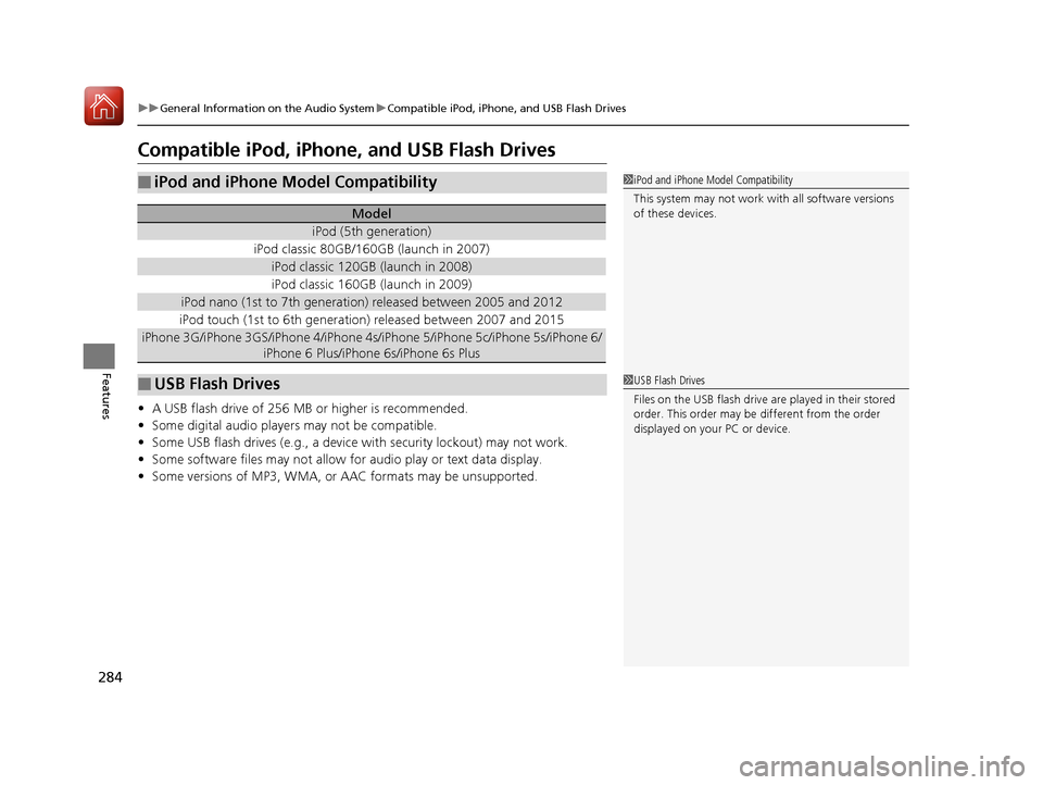 Acura MDX 2017  Owners Manual 284
uuGeneral Information on the Audio System uCompatible iPod, iPhone, and USB Flash Drives
Features
Compatible iPod, iPhone, and USB Flash Drives
• A USB flash drive of 256 MB or higher is recomme